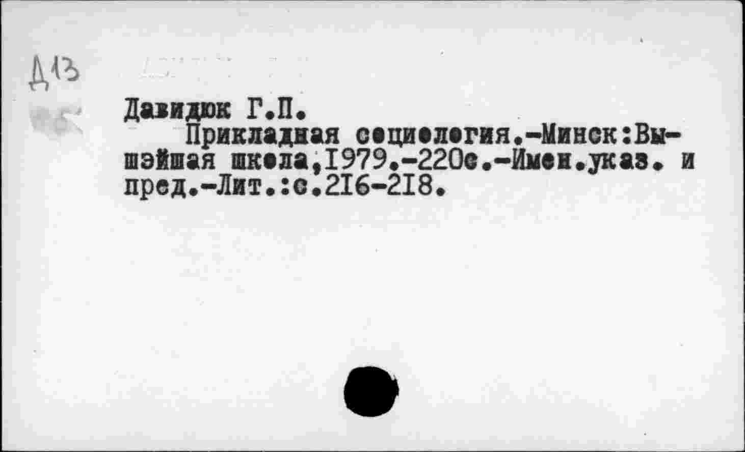 ﻿Дазидюк Г.П.
Прикладная сациелагия.-Минск:Вы-шэйшая шкала,1979.-220с.-Имей.укая. и пред.-Лит.:о.216-218.